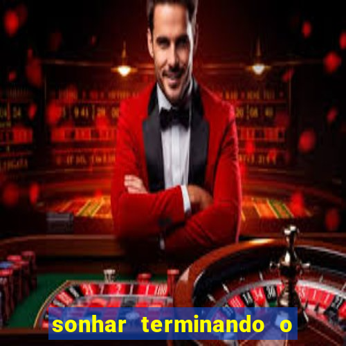 sonhar terminando o namoro jogo do bicho